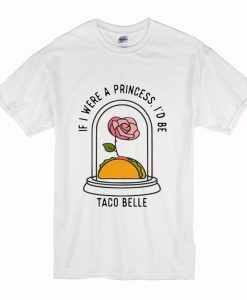 If I Were a Princess I’d Be Taco Belle T-Shirt (Oztmu)