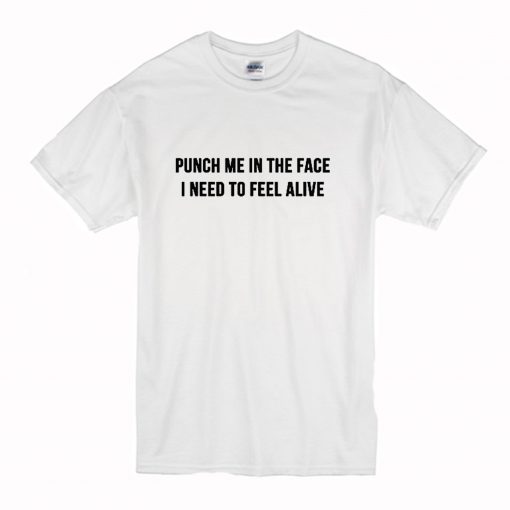 Punch me in the face i need to feel alive T-Shirt (Oztmu)