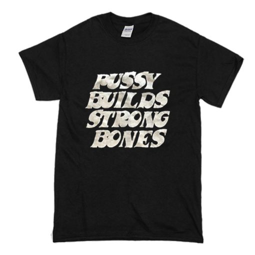 Pussy Builds Strong Bones T-Shirt (Oztmu)