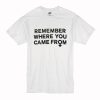 Remember Where You Came From T-Shirt (Oztmu)