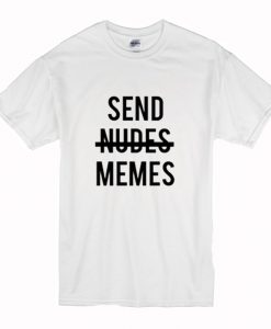 Send nudes memes T-Shirt (Oztmu)