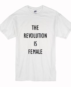 The Revolution Is Female T-Shirt (Oztmu)