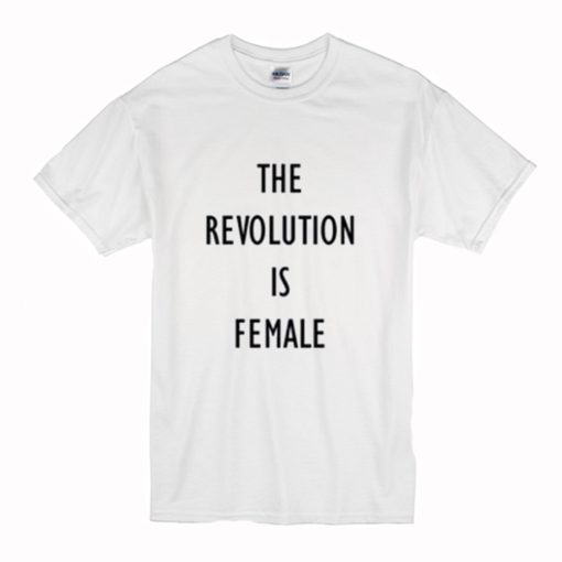 The Revolution Is Female T-Shirt (Oztmu)