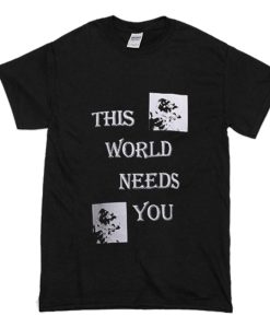 This World Needs You T-Shirt (Oztmu)