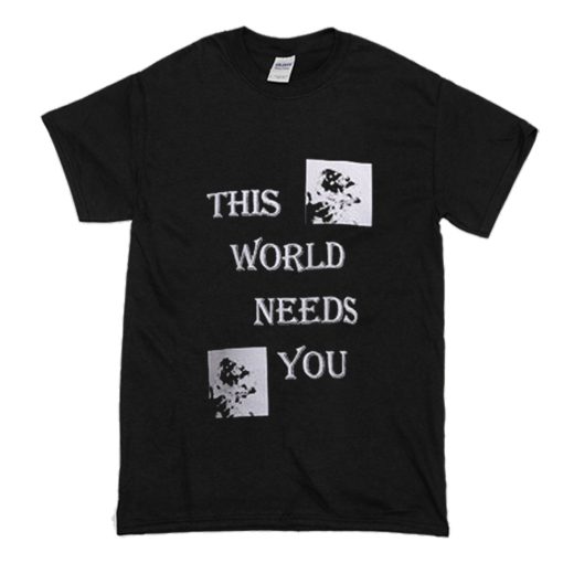 This World Needs You T-Shirt (Oztmu)