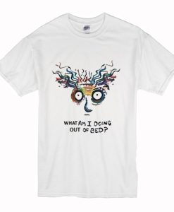 What Am I Doing Out Of Bed T-Shirt (Oztmu)