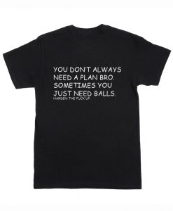 You don’t always need a plan bro. Sometime you just need balls BACK T-Shirt (Oztmu)
