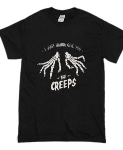 just wanna give you the creeps T Shirt (Oztmu)