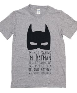 I’m Not Saying I’m Batman T-Shirt (Oztmu)