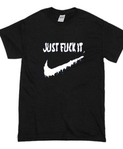 Just Fuck It T Shirt (Oztmu)