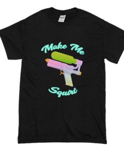 Make Me Squirt T-Shirt (Oztmu)