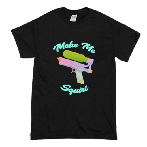 Make Me Squirt T-Shirt (Oztmu)