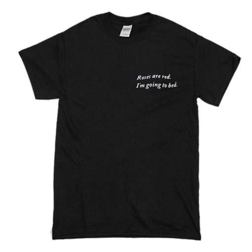 Roses Are Red I’m Going To Bed T Shirt (Oztmu)