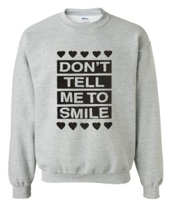 Don't Tell Me to Smile Sweatshirt (Oztmu)