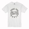 Fuck you and your hampton house T-Shirt (Oztmu)