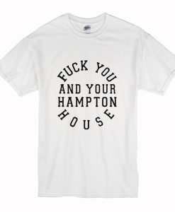 Fuck you and your hampton house T-Shirt (Oztmu)