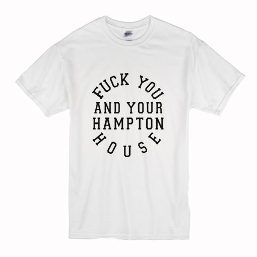 Fuck you and your hampton house T-Shirt (Oztmu)