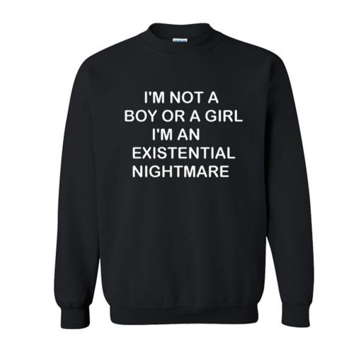I'm Not A Boy Or A Girl I'm An Existential Nightmare Sweatshirt (Oztmu)