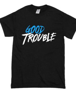 Good Trouble T-Shirt (Oztmu)