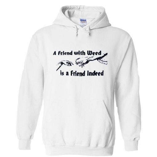 A FRIEND WITH WEED is a Friend Indeed Hoodie (Oztmu)