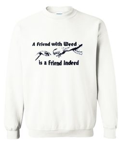 A FRIEND WITH WEED is a Friend Indeed Sweatshirt (Oztmu)