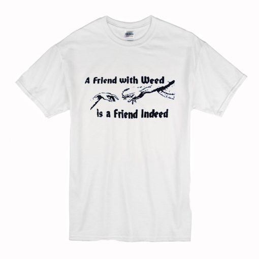 A FRIEND WITH WEED is a Friend Indeed T-Shirt (Oztmu)