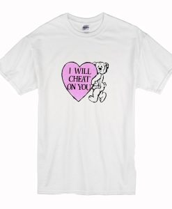 I Will Cheat On You T Shirt (Oztmu)