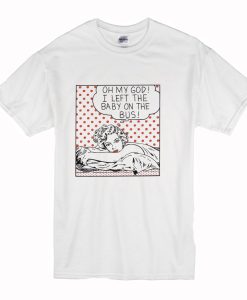 Oh my God I Left the Baby on the Bus T-Shirt (Oztmu)