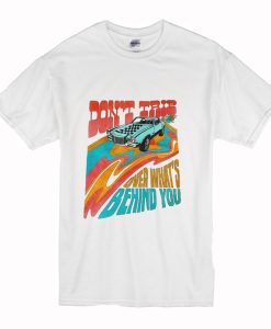 Don’t Trip Over What’s Behind You T-Shirt (Oztmu)