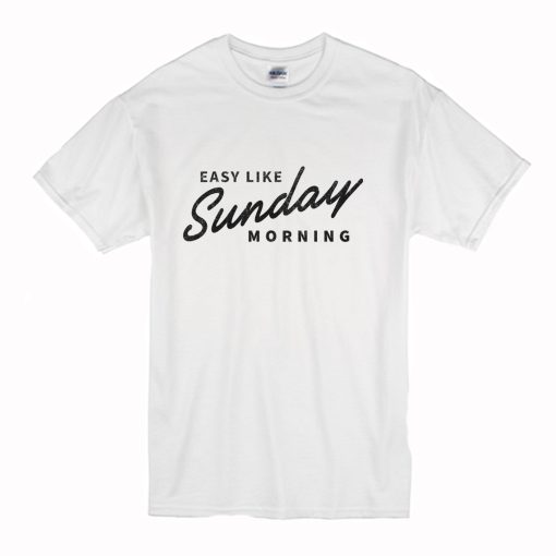 Easy Like Sunday Morning White T Shirt (Oztmu)