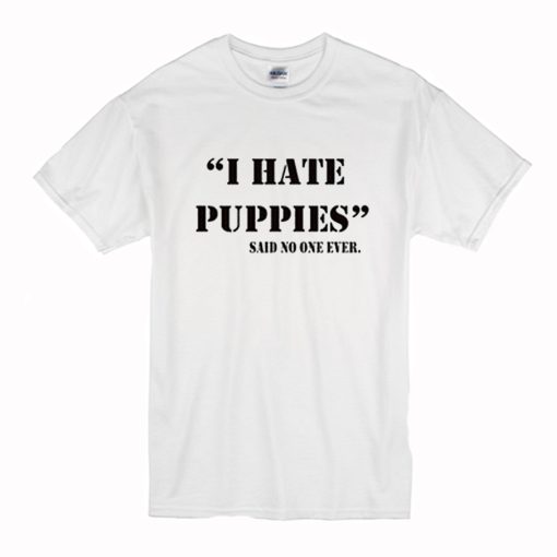 I Hate Puppies Said No One Ever T-Shirt (Oztmu)