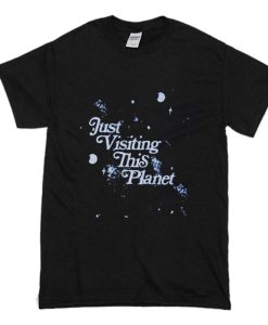 Just Visiting This Planet T Shirt (Oztmu)