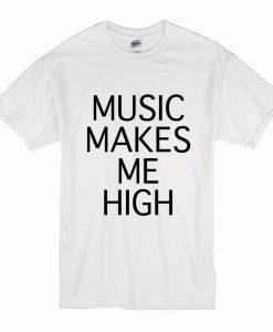 Music makes Me high T-Shirt (Oztmu)