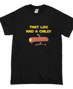 That Log had A Child T Shirt (Oztmu)