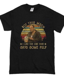 The Sopranos Not This Much I Like The One That Says Some Pulp Tony Soprano Movies T Shirt (Oztmu)