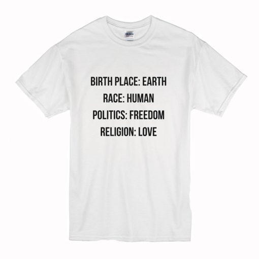 Birthplace Earth Race Human Politics Freedom Religion Love T Shirt (Oztmu)