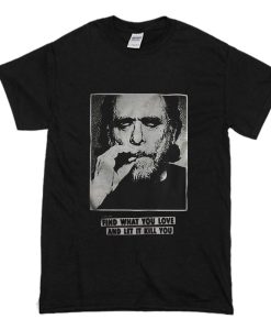 Charles Bukowski find what you love and let it kill you T-Shirt (Oztmu)