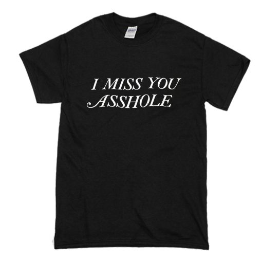 I MisS You Asshole T Shirt (Oztmu)