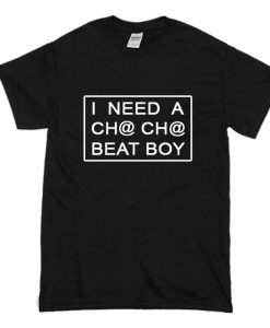 I Need A Cha-Cha Beat Boy T-Shirt (Oztmu)