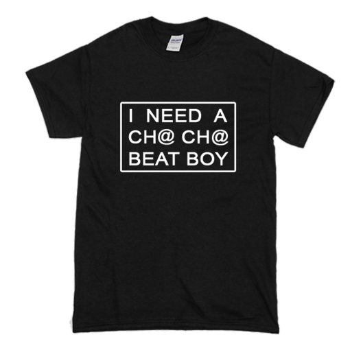 I Need A Cha-Cha Beat Boy T-Shirt (Oztmu)