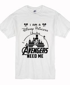 I am a Disney Princess unless Avengers need me T Shirt (Oztmu)