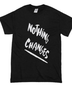 Nothing Changes T-Shirt (Oztmu)