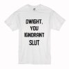 Dwight You Ignorant Slut T-Shirt (Oztmu)