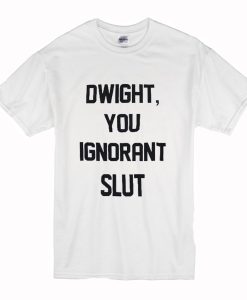 Dwight You Ignorant Slut T-Shirt (Oztmu)