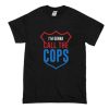 I’m Gonna Call The Cops T Shirt (Oztmu)