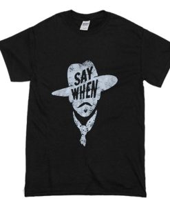 Say When Graphic Tee T Shirt (Oztmu)