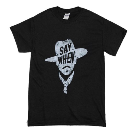 Say When Graphic Tee T Shirt (Oztmu)