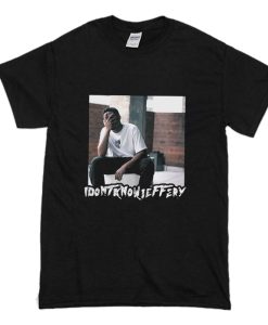 I Dont Know Jeffery Poster T Shirt (Oztmu)