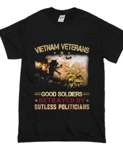 Vietnam Veterans Good Soldiers Betrayed By Gutless Politicians T Shirt (Oztmu)