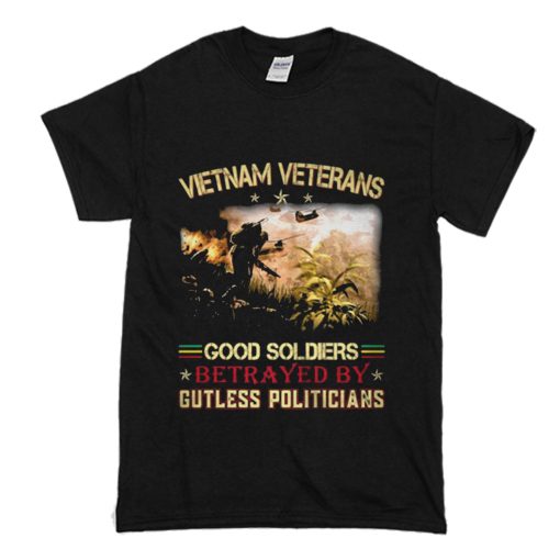 Vietnam Veterans Good Soldiers Betrayed By Gutless Politicians T Shirt (Oztmu)